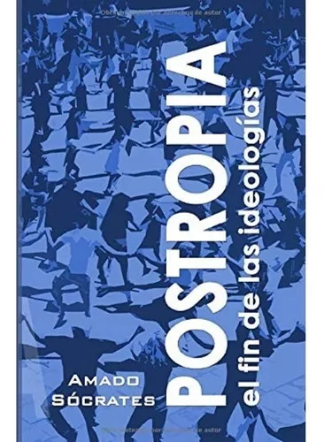 Postropia: El Fin De Las Ideologías | Amado Sócrates