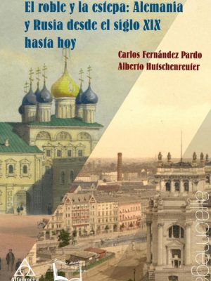 El Roble y la Estepa: Alemania y Rusia Desde El Siglo XIX Hasta Hoy