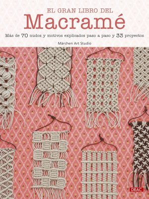 El gran libro del macramé: Más de 70 nudos y motivos explicados paso a paso y 33 proyectos