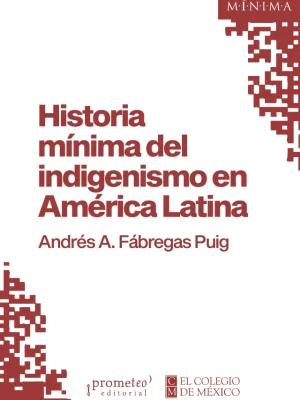 Historia Minima Del Indigenismo En America Latina
