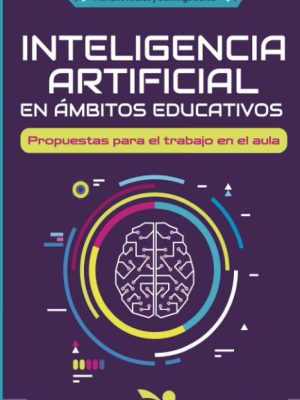 Inteligencia artificial en ámbitos educativos: Propuestas para el trabajo en el aula