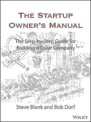 The Startup Owner's Manual: The Step-By-Step Guide for Building a Great Company